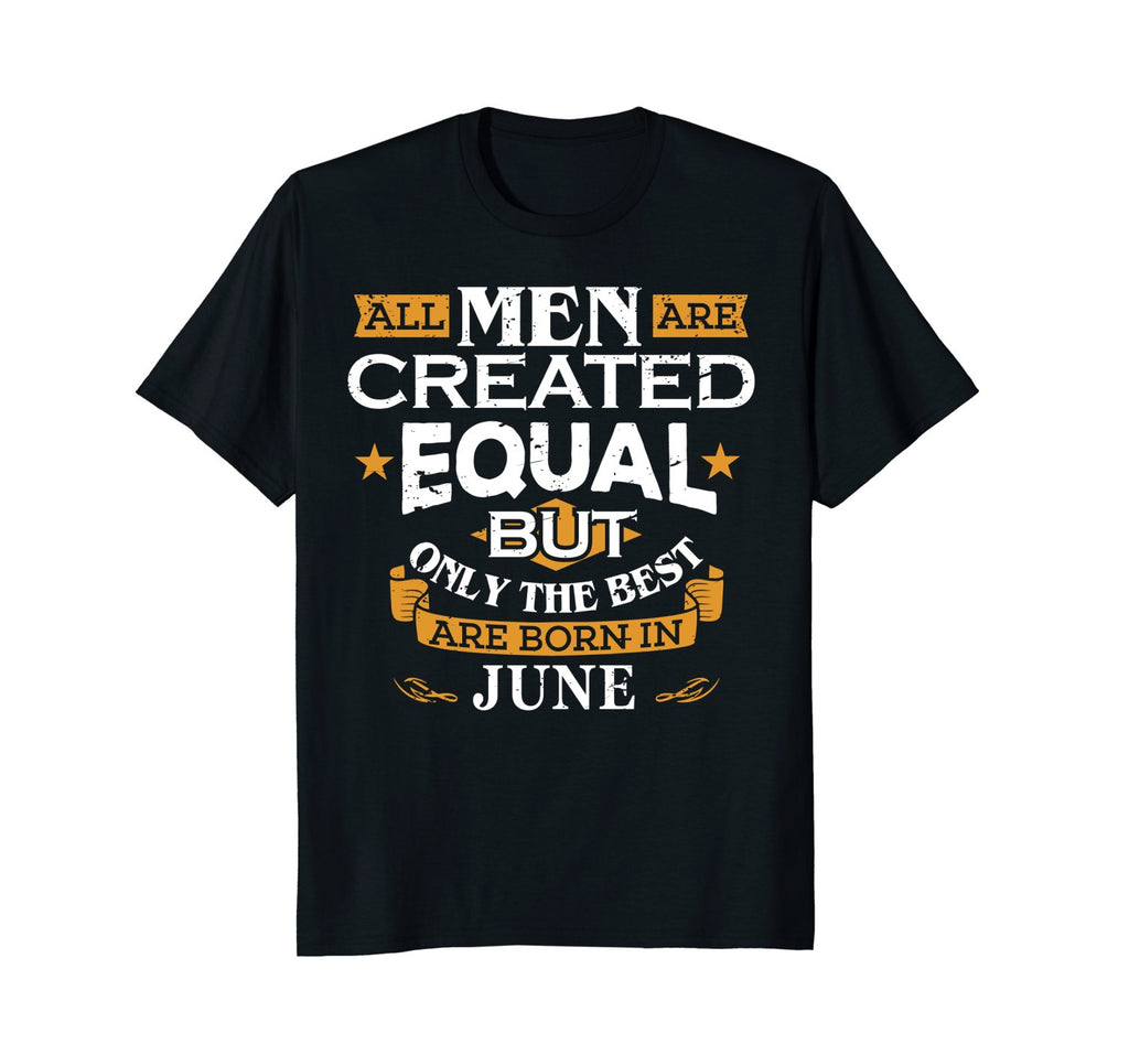 All Men Are Created Equal Born In June Birthday T-Shirt