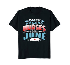Nurses Birthday Gift T-Shirt Only Nurses Are Born In June