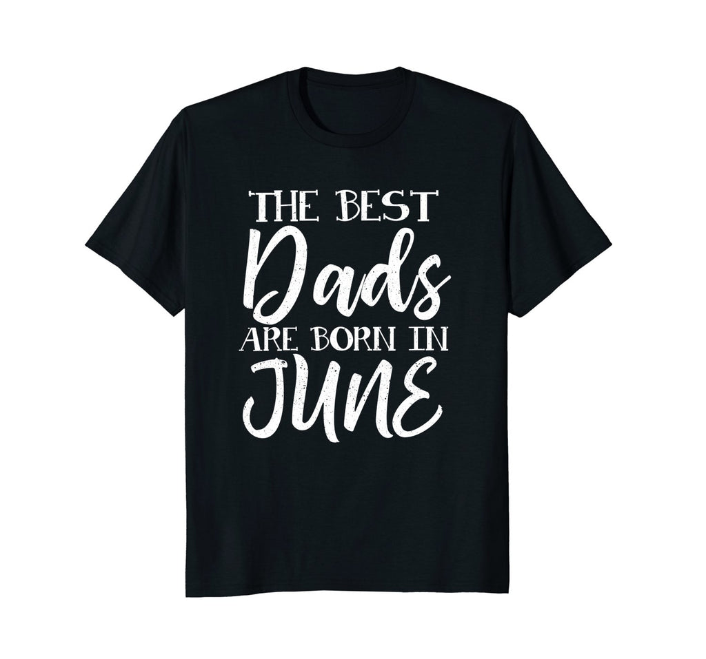 Mens Best Dads Are Born In June Birthday Month T Shirt