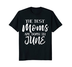 Best Moms Are Born In June Birthday Women T Shirt