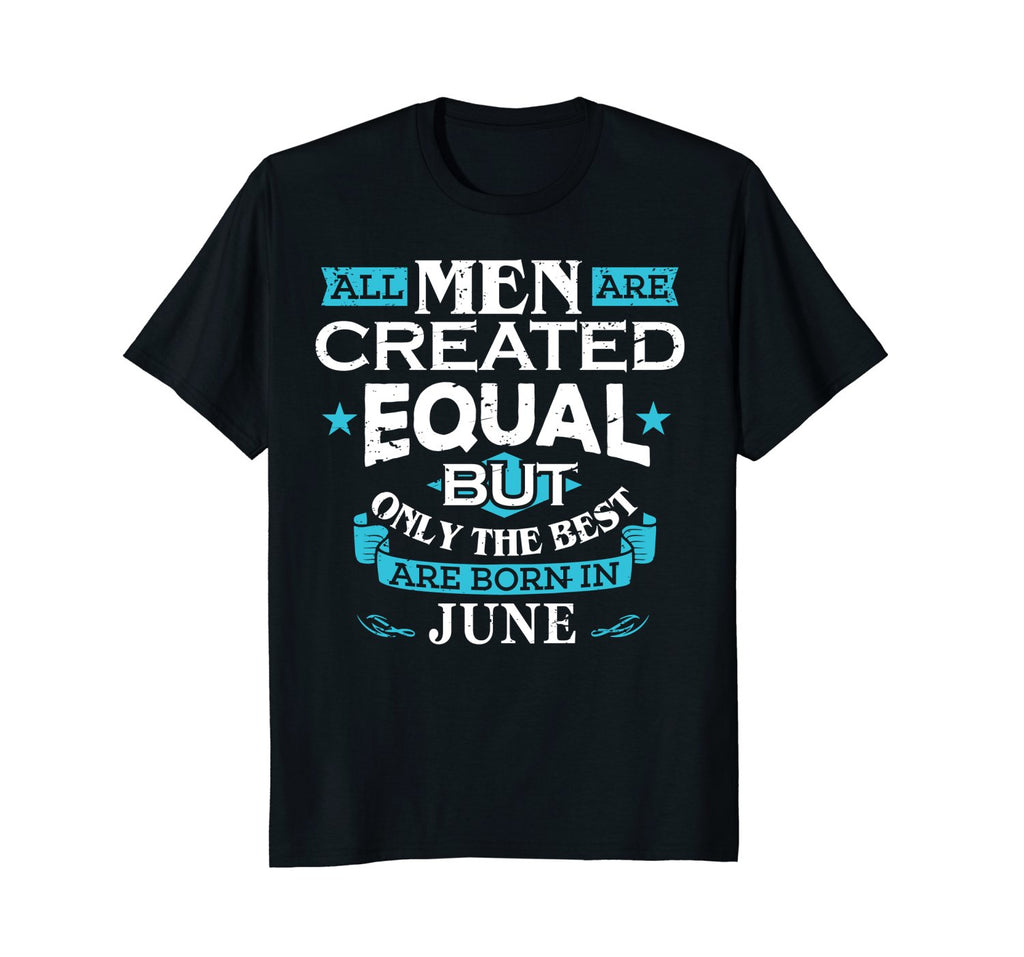 All Men Are Created Equal Born In June Birthday T-Shirt