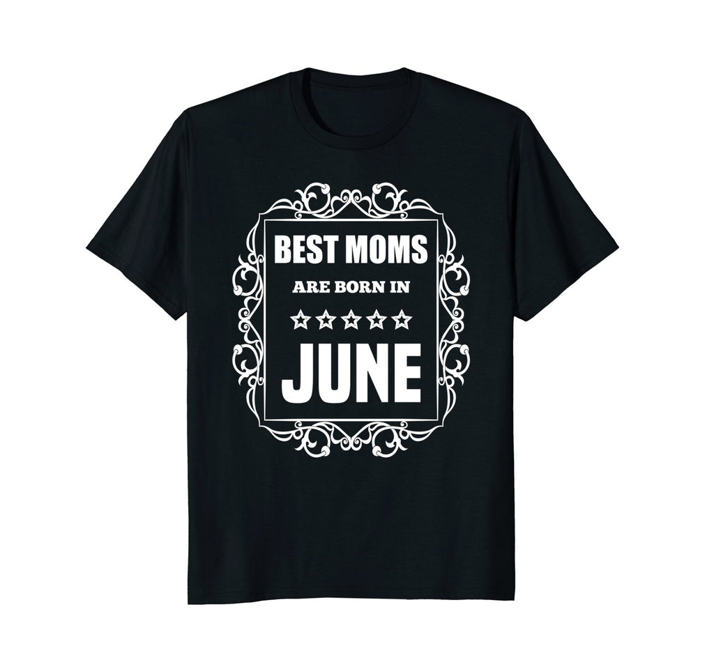 Birthday Gifts T-Shirt For Mom: Best Moms Are Born In June