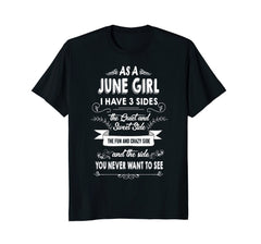 As A June Girl I Have Three Sides TShirt Birthday Gift