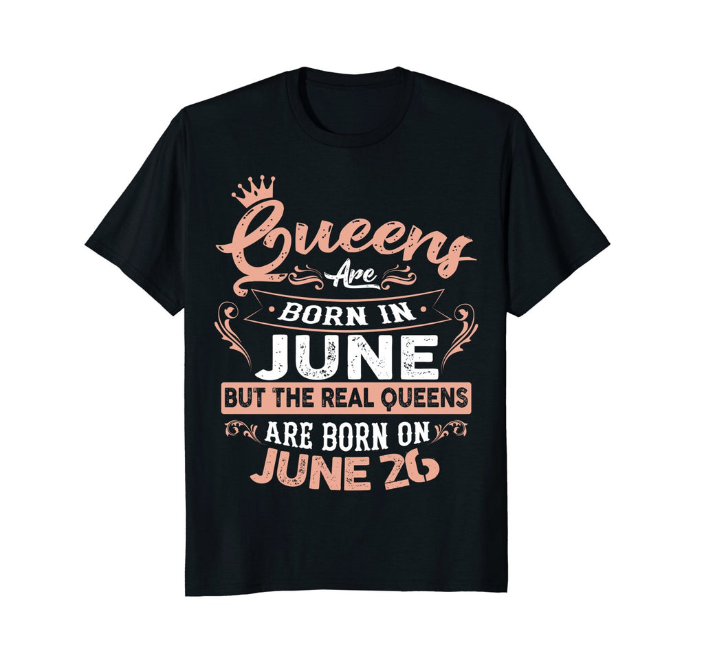 Real Queens are born on 26th of June Birthday Gift T-Shirt