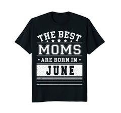 Best Moms Are Born In June Birthday Women T Shirt