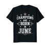 Image of Champions Are Born In June - Birthday Gift Idea T-Shirt Tee