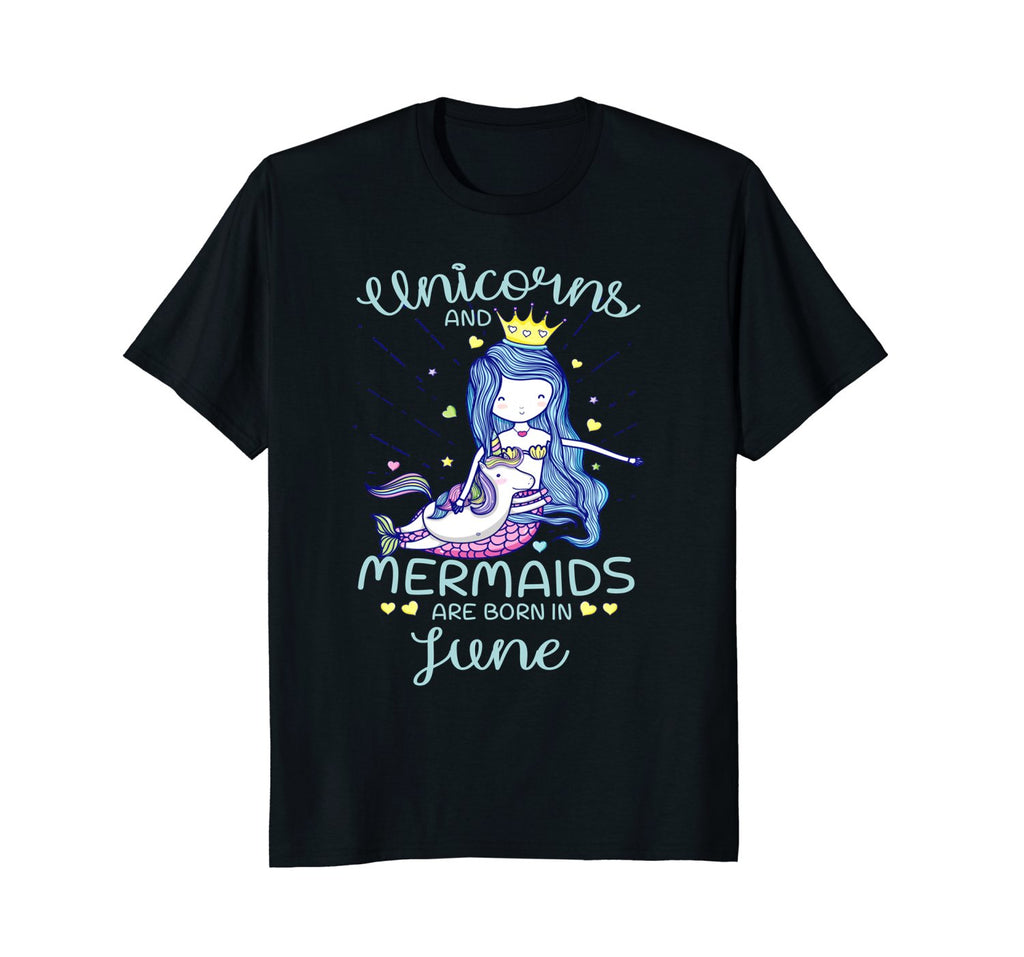 Unicorns And Mermaids Are Born In June Birthday T-Shirt Gift