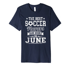 The Best Soccer Players Are Born In June Birthday T-Shirt
