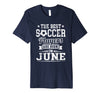 Image of The Best Soccer Players Are Born In June Birthday T-Shirt