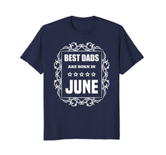 Birthday Gifts T-Shirt For Dad: Best Dads Are Born In June