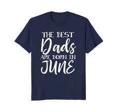 Mens Best Dads Are Born In June Birthday Month T Shirt