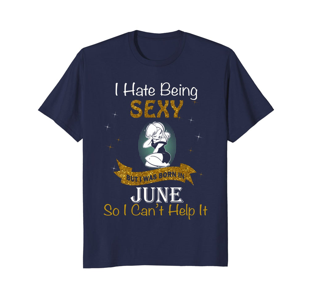 I Hate Being Sexy I Was Born In June Birthday Girl Woman Shi
