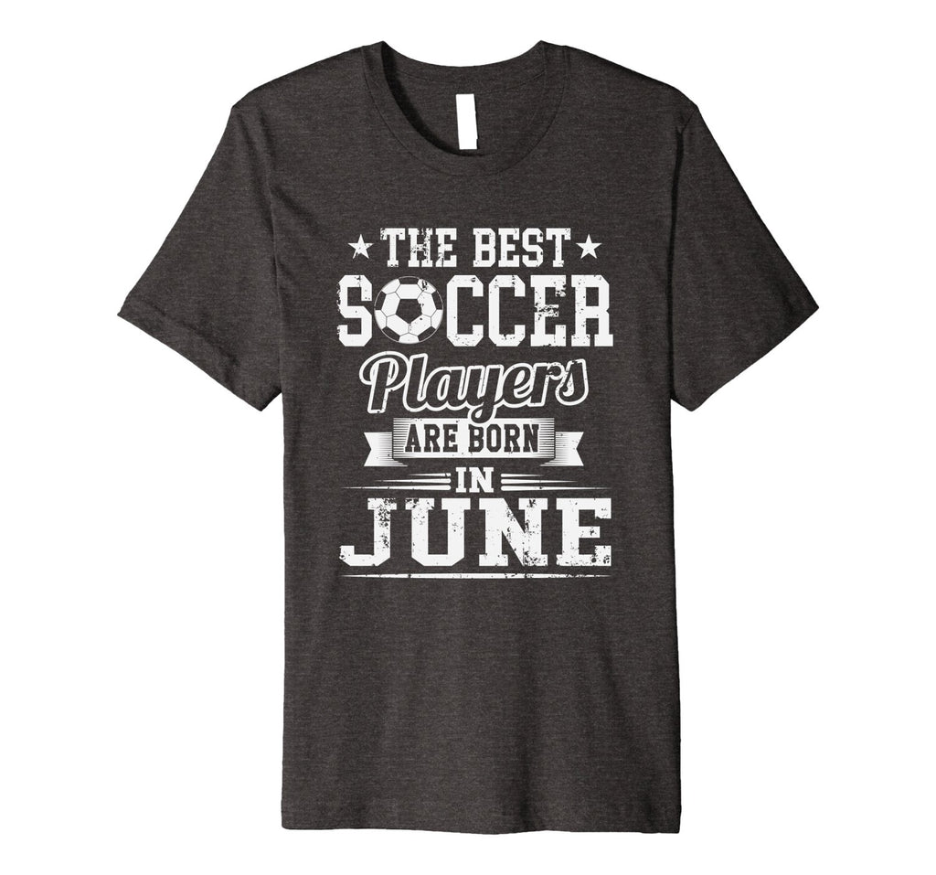 The Best Soccer Players Are Born In June Birthday T-Shirt
