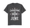 Image of Champions Are Born In June - Birthday Gift Idea T-Shirt Tee