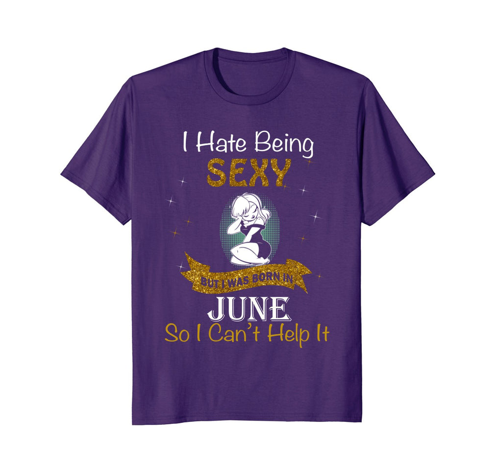 I Hate Being Sexy I Was Born In June Birthday Girl Woman Shi